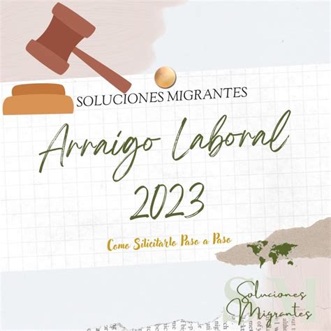 Arraigo Laboral 2023 Como Solicitarlo Paso A Paso Soluciones Migrantes