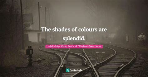 The Shades Of Colours Are Splendid Quote By Lailah Gifty Akita