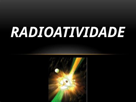 PPT RADIOATIVIDADE Estabilidade Nuclear Nem todos os núcleos são