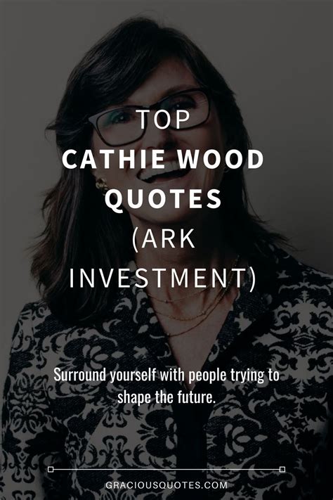 Top Cathie Wood Quotes Ark Investment Gracious Quotes Into The