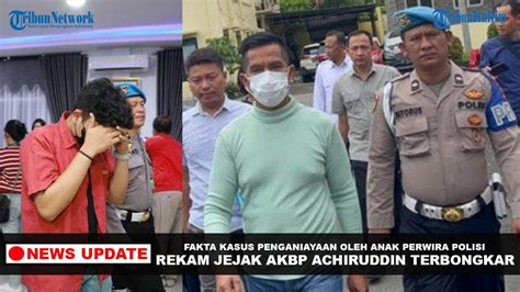 News Update Fakta Kasus Penganiayaan Ken Admiral Rekam Jejak Akbp