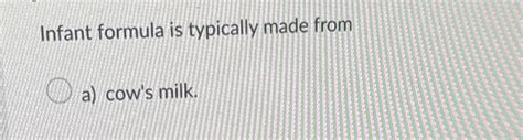 Solved Infant formula is typically made froma) ﻿cow's milk. | Chegg.com