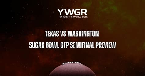 Texas Vs Washington Sugar Bowl CFP Semifinal Preview