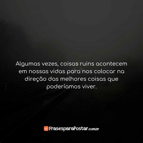 Coisas Ruins Acontecem Em Nossas Vidas Frases Para Postar