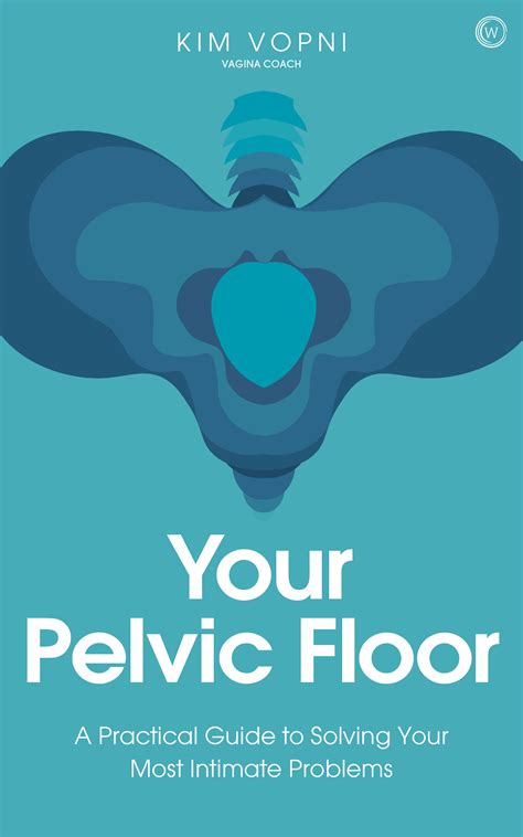 Your Pelvic Floor A Practical Guide To Solving Your Most Intimate