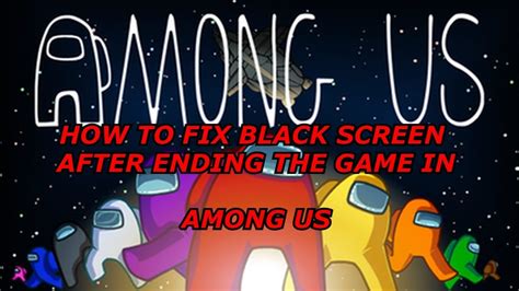 How To Fix Black Screen In Among Us After Ending The Game Problem