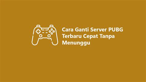 Cara Ganti Server PUBG Terbaru Cepat Tanpa Menunggu