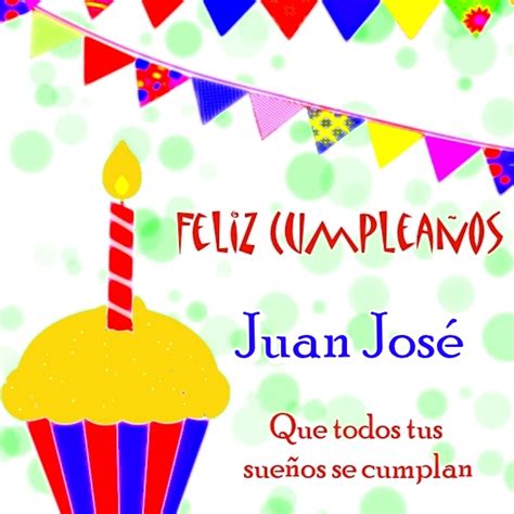 Imágenes De Feliz Cumpleaños Juan José Imágenes Y Frases Bonitas