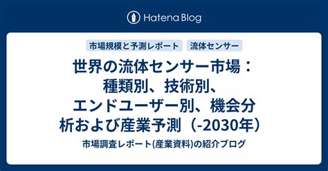 世界の流体センサー市場：種類別、技術別、エンドユーザー別、機会分析および産業予測（ 2030年） 市場調査レポート 産業資料 の紹介ブログ