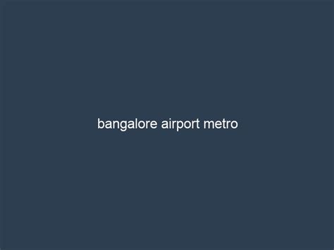 bangalore airport metro - The Kansas Post