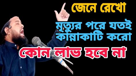 বান্দা শুনে রেখো। মৃত্যুর পরে যতই কান্নাকাটি করো কোন লাভ হবে না Youtube