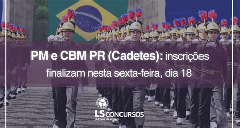 Pm E Cbm Pr Cadetes Inscrições Finalizam Nesta Sexta Feira Dia 18 Ls Ensino