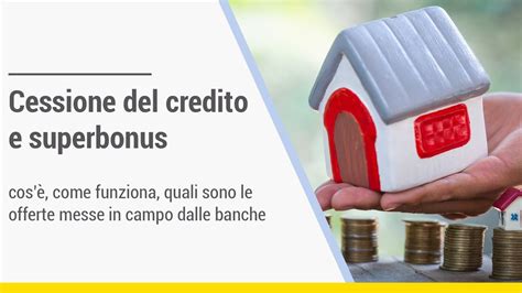 Cessione Del Credito E Superbonus Cosè Come Funziona Quali Sono Le Offerte Delle Banche