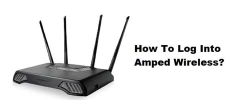 How To Log Into Amped Wireless Router 3 Easy Steps Internet Access