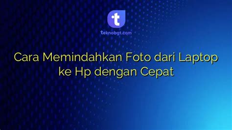 Cara Memindahkan Foto Dari Laptop Ke Hp Dengan Cepat