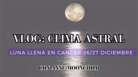 VLOG ASTRAL LUNA LLENA EN CANCER 26 27 DICIEMBRE YouTube