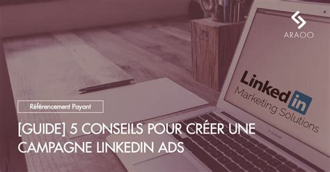 Conseils Pour Cr Er Une Campagne Linkedin Ads Efficace Guide Araoo