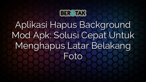 Aplikasi Hapus Background Mod Apk Solusi Cepat Untuk Menghapus Latar