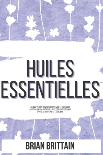 Huiles Essentielles Un Guide Du D Butant Pour D Couvrir Le Pouvoir De