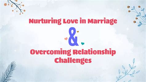 Nurturing Love In Marriage And Overcoming Relationship Challenges