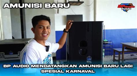 BP AUDIO MENDATANGKAN AMUNISI BARU LAGI SPESIAL KARNAVAL LANGSUNG