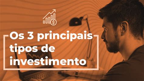 Os Principais Tipos De Investimento Para Voc Come Ar Agora Youtube