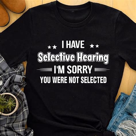 I Have Selective Hearing Im Sorry You Were Not Selected T Shirt Hoodie