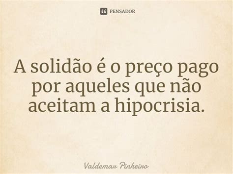 ⁠a Solidão é O Preço Pago Por Valdemar Pinheiro Pensador