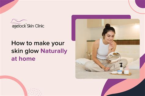 How To Make Your Skin Glow Naturally At Home Agelock Skin Clinic