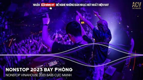 Nonstop 2023 Bay PhÒng Bass CỰc MẠnh Nonstop Vinahouse 2023 Việt