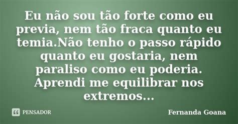 Eu não sou tão forte como eu previa Fernanda Goana Pensador