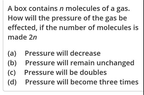 A Box Contains N Molecules Of A Gas How Will The Pressure Of The Gas Be Effected The Number Of