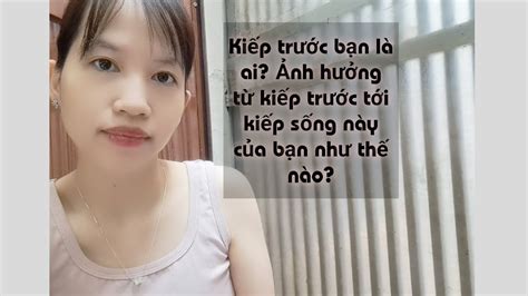 Kiếp Trước Bạn Là Ai Ảnh Hưởng Từ Kiếp Trước Tới Kiếp Sống Này Của Bạn