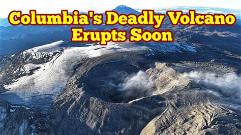 Columbia S Deadly Volcano May Erupt This Week Plinian Vulcanian