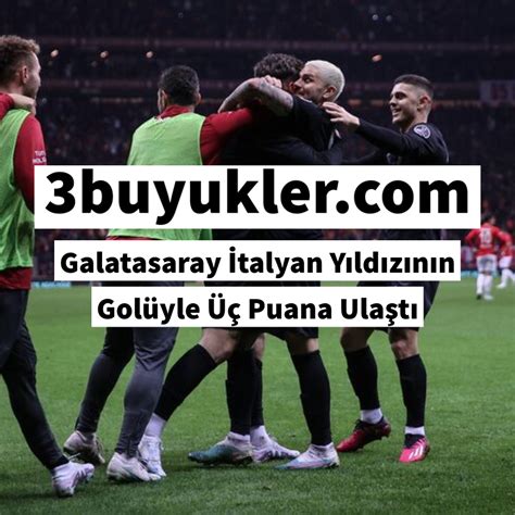 Galatasaray İtalyan Yıldızının Golüyle Üç Puana Ulaştı Üç Büyükler