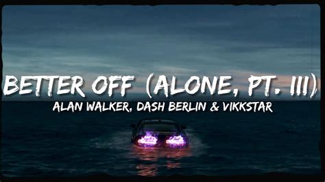 Better Off Alone Pt Iii Lyrics Alan Walker Dash Berlin And Vikkstar Youtube