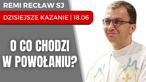 O co chodzi w powołaniu Remi Recław SJ dzisiejsze kazanie 18 06