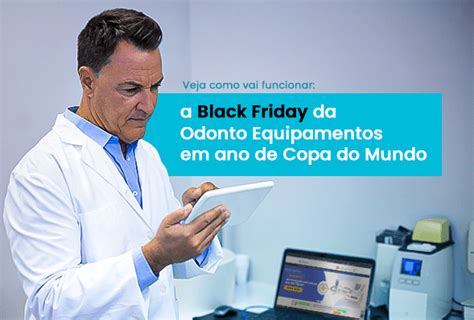 Veja Como Vai Funcionar A Black Friday Da Odonto Equipamentos Em Ano De