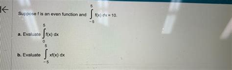 Solved Suppose F Is An Even Function And ∫−55fxdx10 A