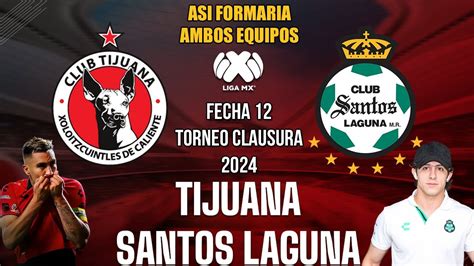 Asi Formaria Tijuana Vs Santos Por La Fecha Torneo Clausura Liga Mx