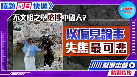 【幫港出聲精選特集‧議題即日快遞】不文明之舉必涉中國人？以偏見論事 失焦最可悲 Youtube