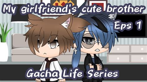 My Girlfriend S Cute Brother Eps Gay BL Gacha Life Series YouTube