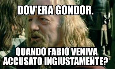 Meme Creator Funny Dov Era Gondor Quando Fabio Veniva Accusato