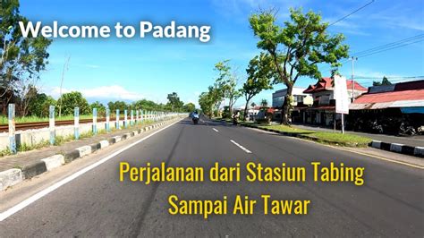 Perjalanan Dari Stasiun Tabing Sampai Air Tawar Perjalanan Di Kota