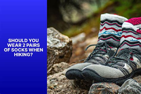 Should You Wear Pairs Of Socks When Hiking Jasonexplorer