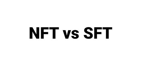 Nft Vs Sft Understanding The Key Differences And Deciding Which Is