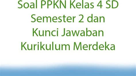 Soal Ppkn Kelas 4 Sd Semester 2 Dan Kunci Jawaban Kurikulum Merdeka Halaman All