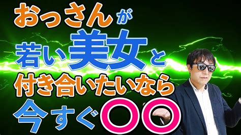 【おっさん恋愛塾】おっさんが今すぐ若い美女と付き合いたいなら〇〇せよ！ Pick Up Youtube