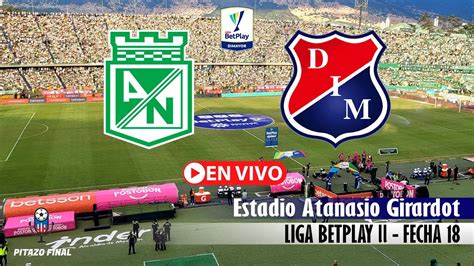 Nacional Vs Medellin En Vivo Hoy Liga Betplay Fecha Partido