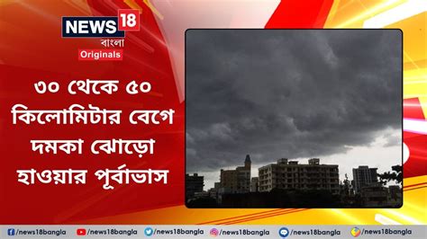 Weather Report ৩০ থেকে ৫০ কিলোমিটার বেগে দমকা ঝোড়ো হাওয়ার পূর্বাভাস জেনে নিন আবহাওয়ার